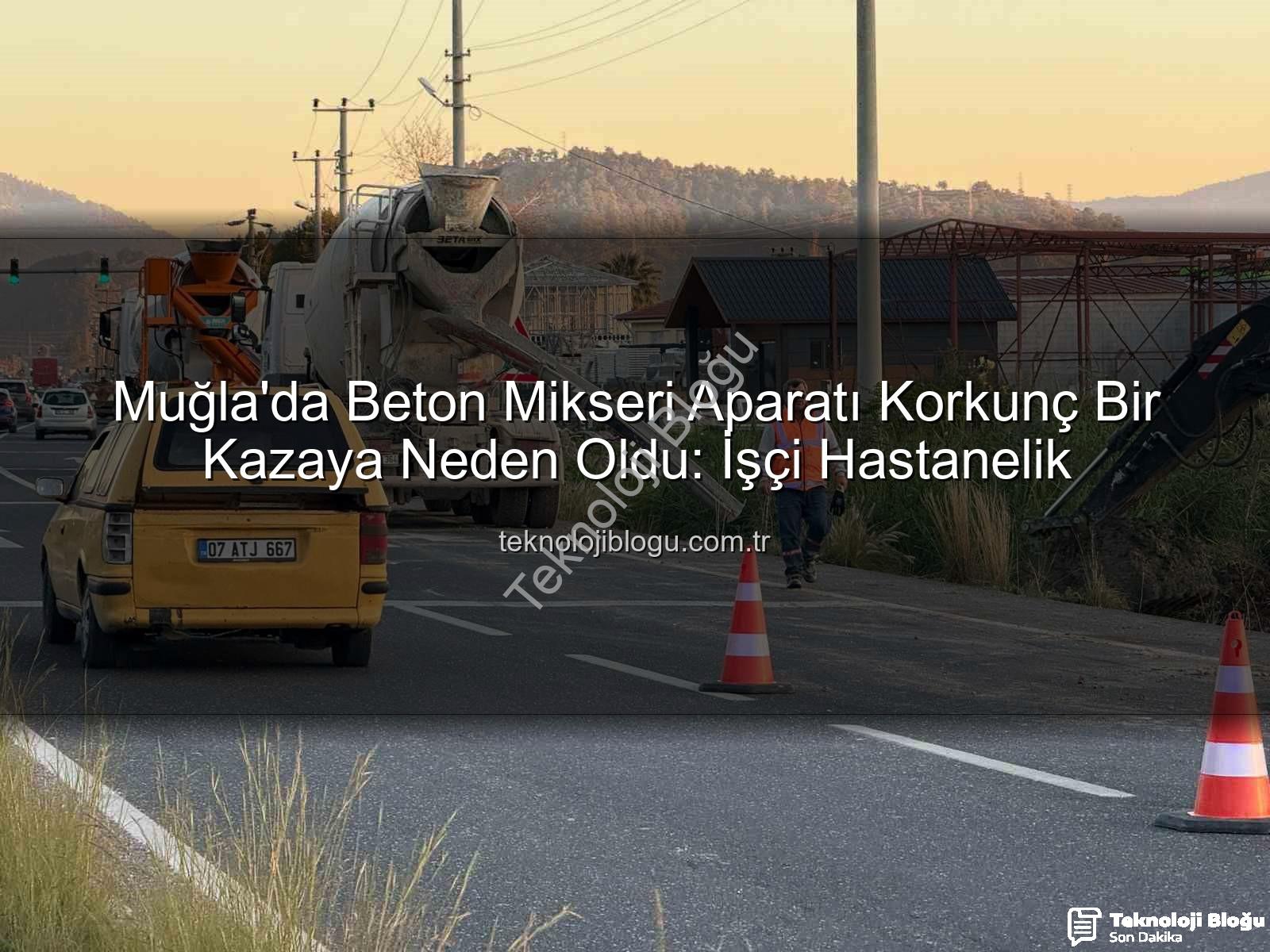 beton mikseri kazası - Muğla'da Beton Mikseri Aparatı Korkunç Bir Kazaya Neden Oldu: İşçi Hastanelik