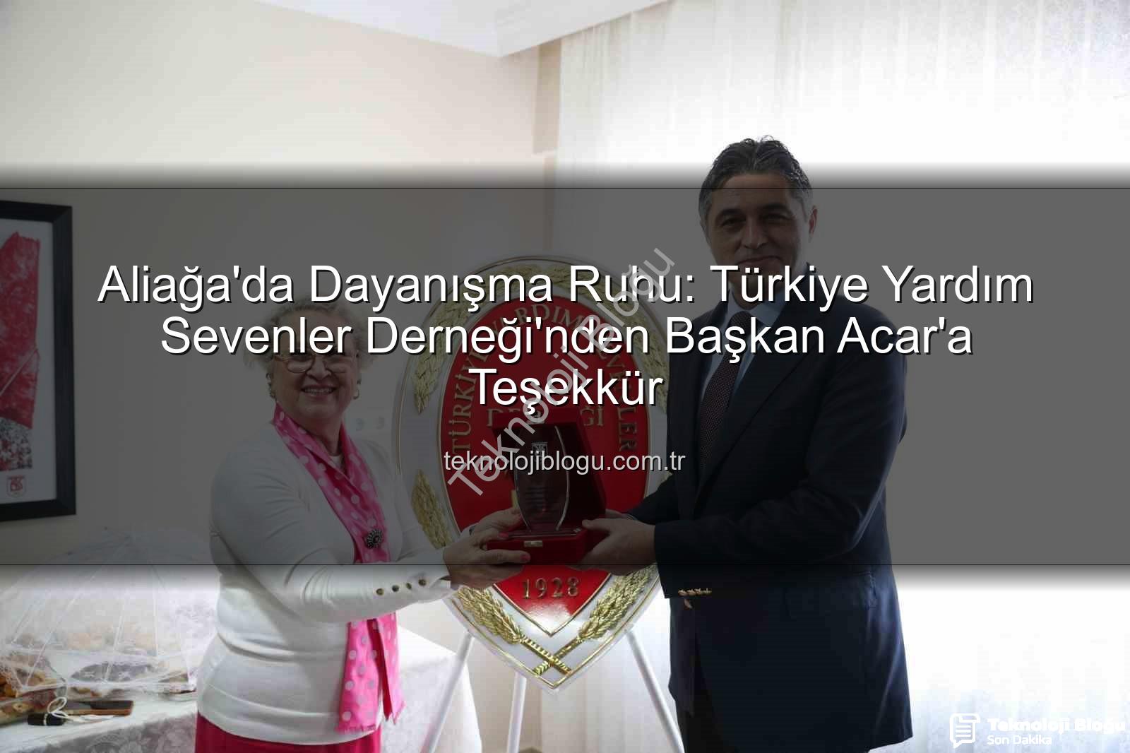 Aliağa Yardım Derneği - Aliağa'da Dayanışma Ruhu: Türkiye Yardım Sevenler Derneği'nden Başkan Acar'a Teşekkür