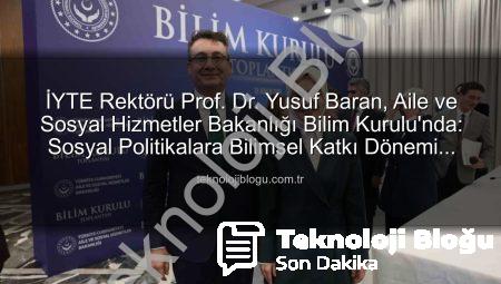 İYTE Rektörü Prof. Dr. Yusuf Baran, Aile ve Sosyal Hizmetler Bakanlığı Bilim Kurulu’nda: Sosyal Politikalara Bilimsel Katkı Dönemi Başlıyor