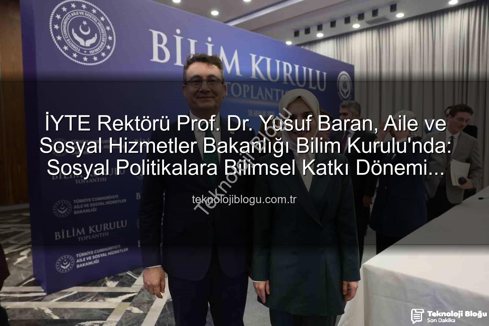 Yusuf Baran - İYTE Rektörü Prof. Dr. Yusuf Baran, Aile ve Sosyal Hizmetler Bakanlığı Bilim Kurulu'nda: Sosyal Politikalara Bilimsel Katkı Dönemi Başlıyor