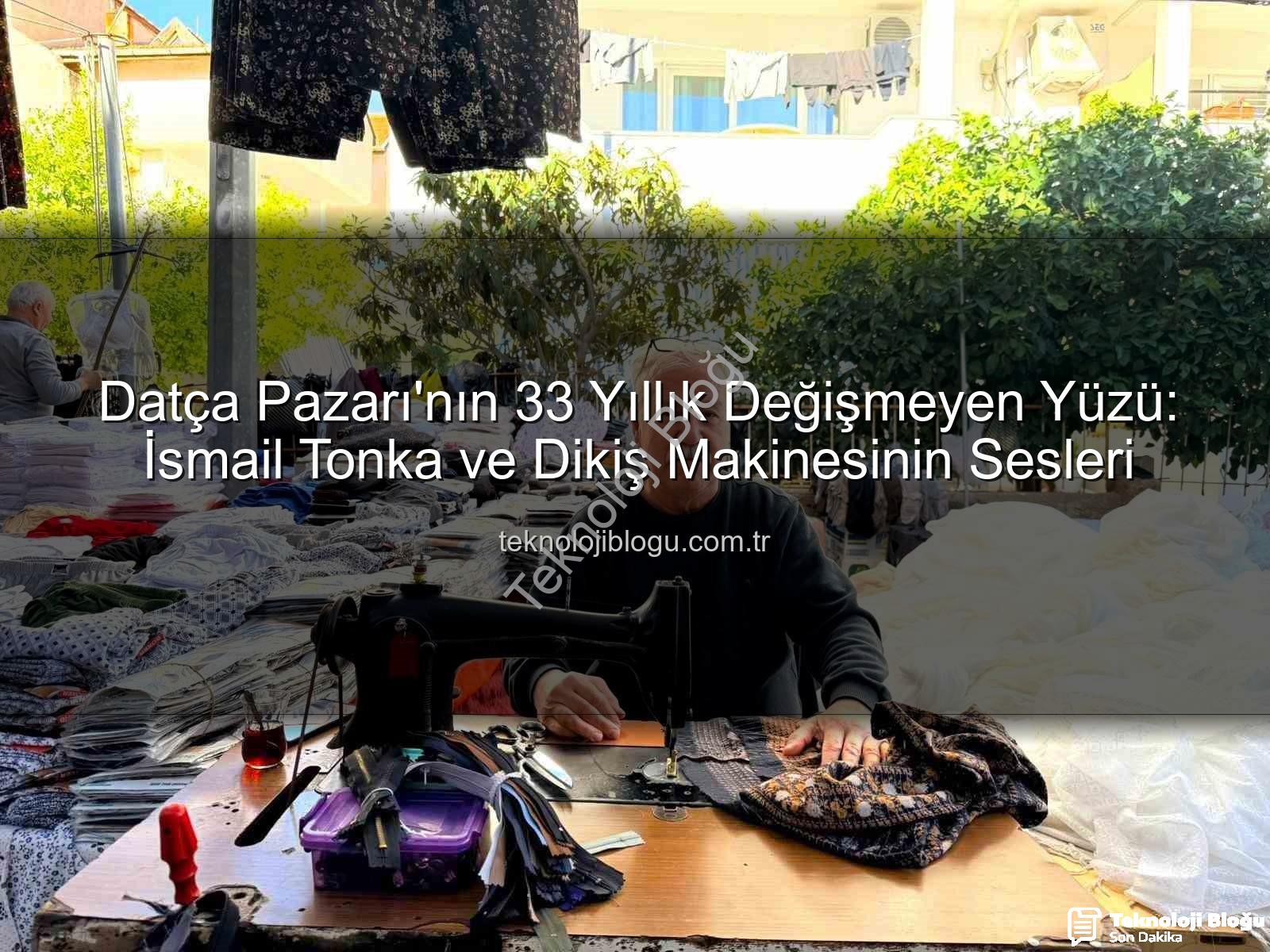 Datça Pazarı - Datça Pazarı'nın 33 Yıllık Değişmeyen Yüzü: İsmail Tonka ve Dikiş Makinesinin Sesleri