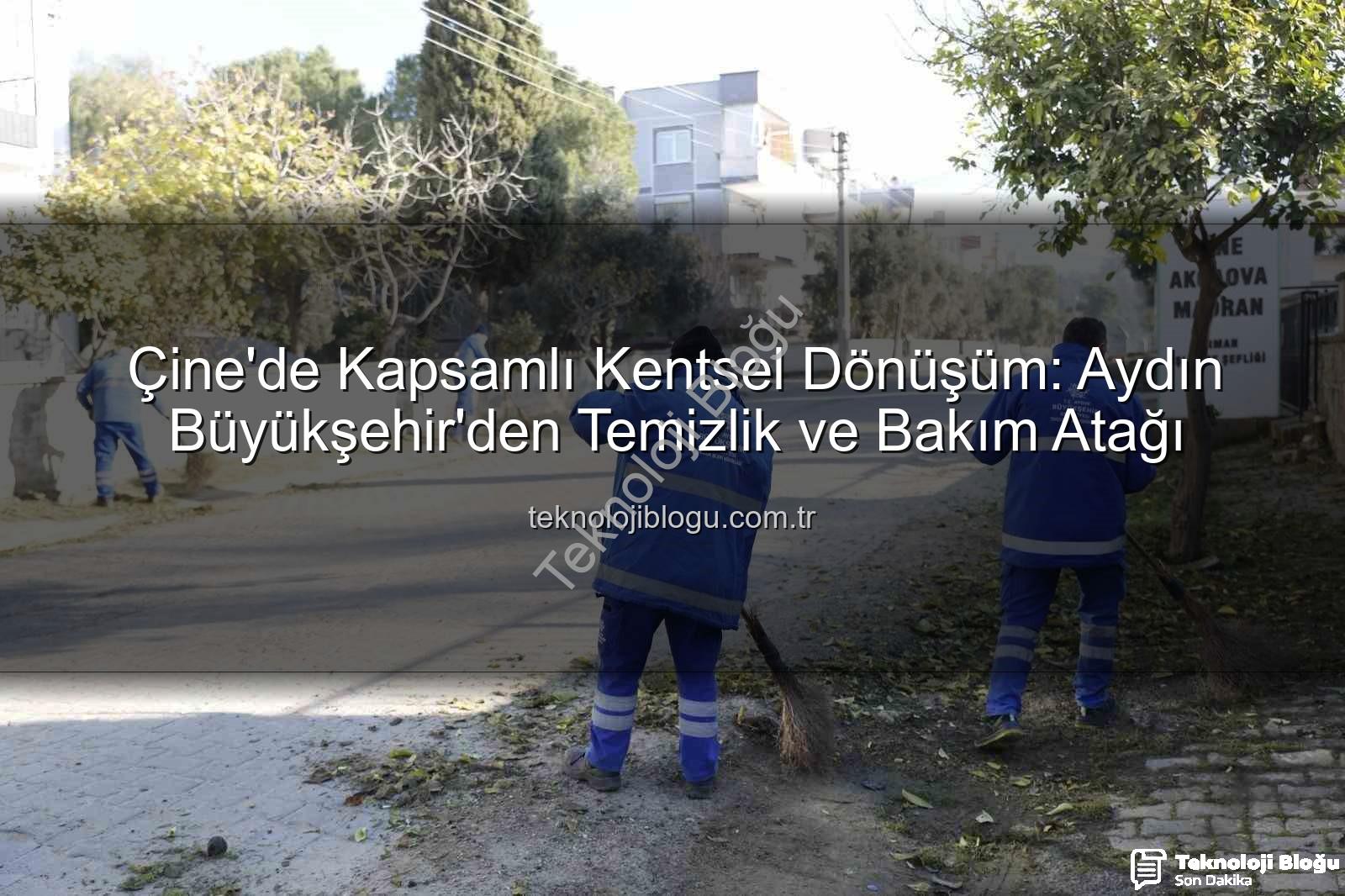Çine kentsel dönüşüm - Çine'de Kapsamlı Kentsel Dönüşüm: Aydın Büyükşehir'den Temizlik ve Bakım Atağı