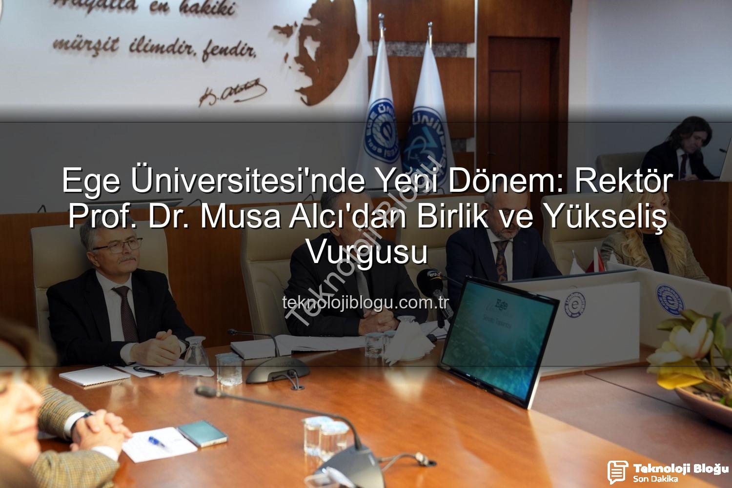 Ege Üniversitesi Rektör - Ege Üniversitesi'nde Yeni Dönem: Rektör Prof. Dr. Musa Alcı'dan Birlik ve Yükseliş Vurgusu