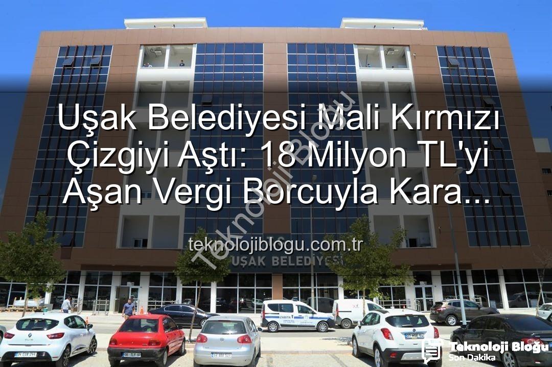 Uşak Belediyesi vergi borcu - Uşak Belediyesi Mali Kırmızı Çizgiyi Aştı: 18 Milyon TL'yi Aşan Vergi Borcuyla Kara Listeye Girdi!