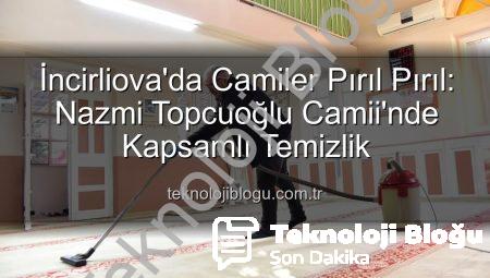 İncirliova’da Camiler Pırıl Pırıl: Nazmi Topcuoğlu Camii’nde Kapsamlı Temizlik