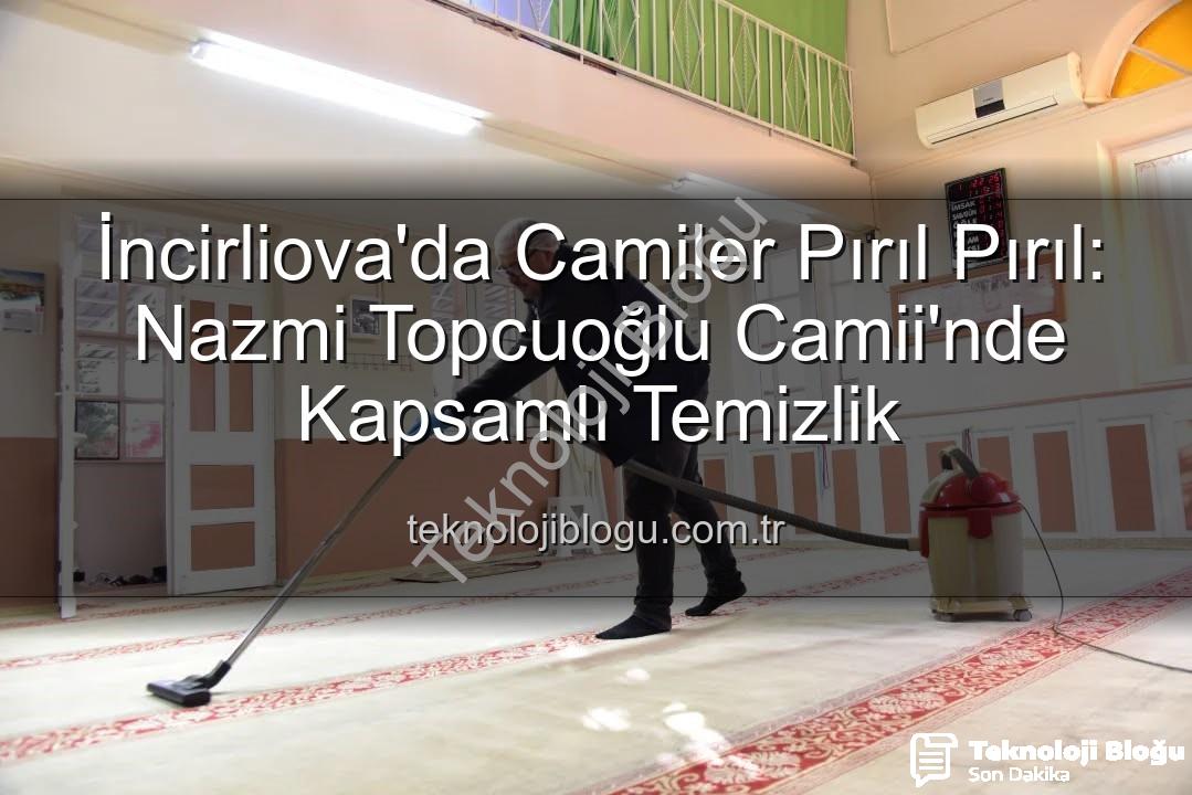 cami temizliği - İncirliova'da Camiler Pırıl Pırıl: Nazmi Topcuoğlu Camii'nde Kapsamlı Temizlik
