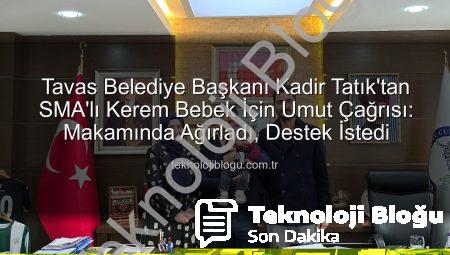 Tavas Belediye Başkanı Kadir Tatık’tan SMA’lı Kerem Bebek İçin Umut Çağrısı: Makamında Ağırladı, Destek İstedi