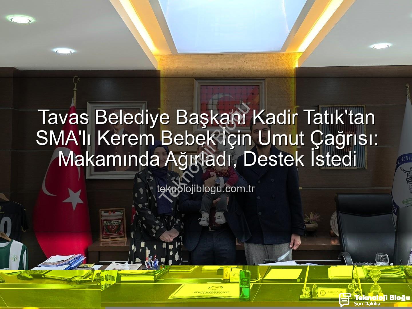 Kerem Bebek SMA - Tavas Belediye Başkanı Kadir Tatık'tan SMA'lı Kerem Bebek İçin Umut Çağrısı: Makamında Ağırladı, Destek İstedi