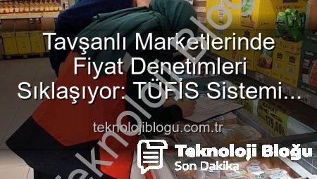 Tavşanlı Marketlerinde Fiyat Denetimleri Sıklaşıyor: TÜFİS Sistemi Devrede!