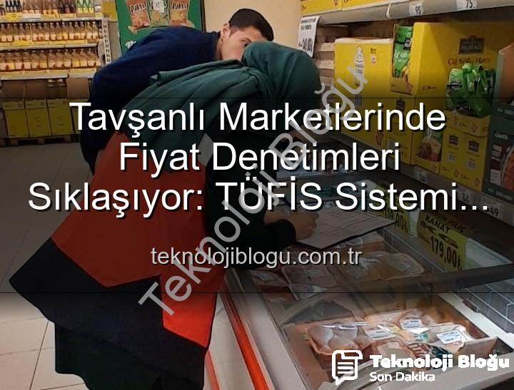 market fiyat denetimi - Tavşanlı Marketlerinde Fiyat Denetimleri Sıklaşıyor: TÜFİS Sistemi Devrede!