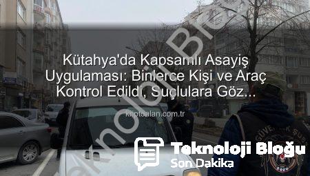 Kütahya’da Güvenlik Timsali: İki Haftada 16 Bin Kişi Sorgulandı, Suç Örgütlerine Ağır Darbe!
