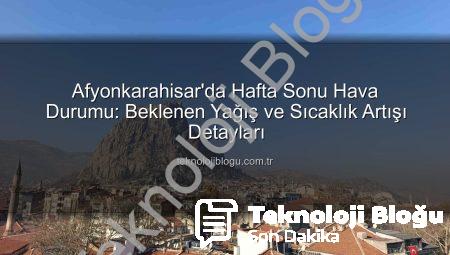 Afyonkarahisar’da Hafta Sonu Hava Durumu: Beklenen Yağış ve Sıcaklık Artışı Detayları