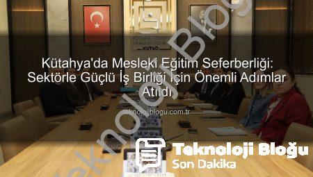 Kütahya’da Mesleki Eğitim Seferberliği: Sektörle Güçlü İş Birliği İçin Önemli Adımlar Atıldı