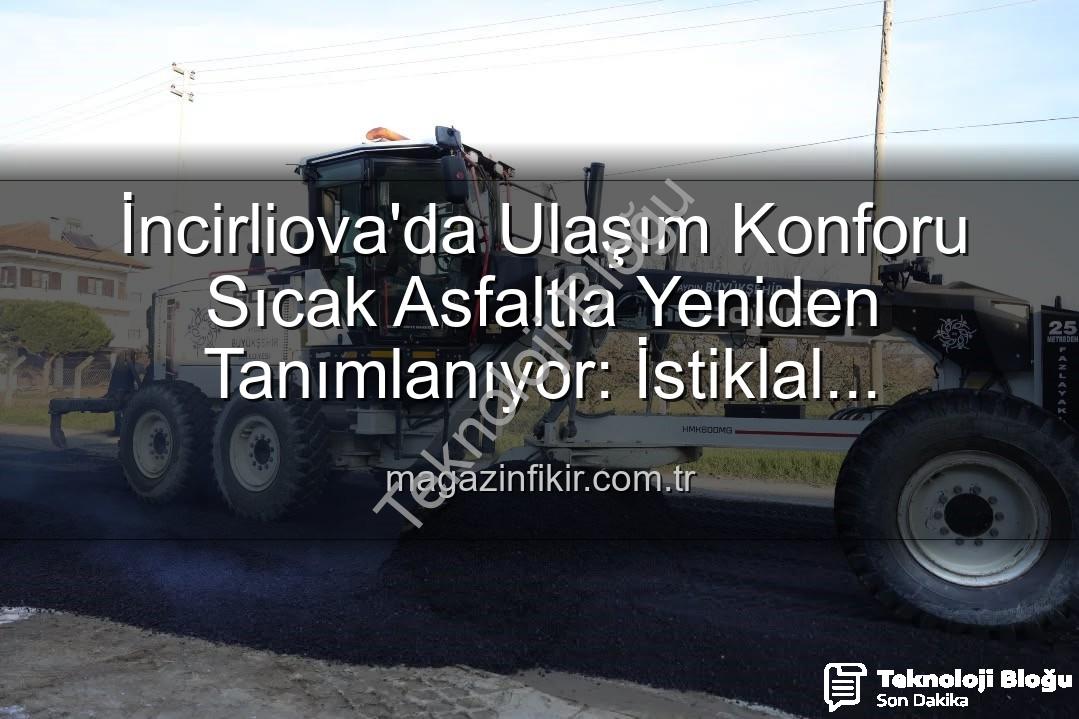 İncirliova ulaşım - İncirliova'da Ulaşım Konforu Sıcak Asfaltla Yeniden Tanımlanıyor: İstiklal Mahallesi'nde Büyük Dönüşüm