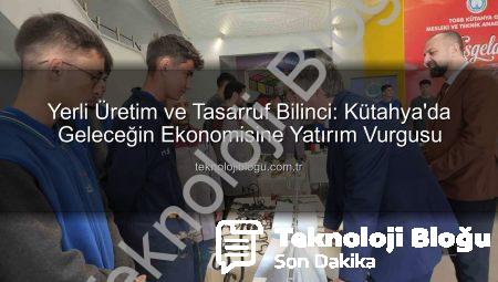 Yerli Üretim ve Tasarruf Bilinci: Kütahya’da Geleceğin Ekonomisine Yatırım Vurgusu