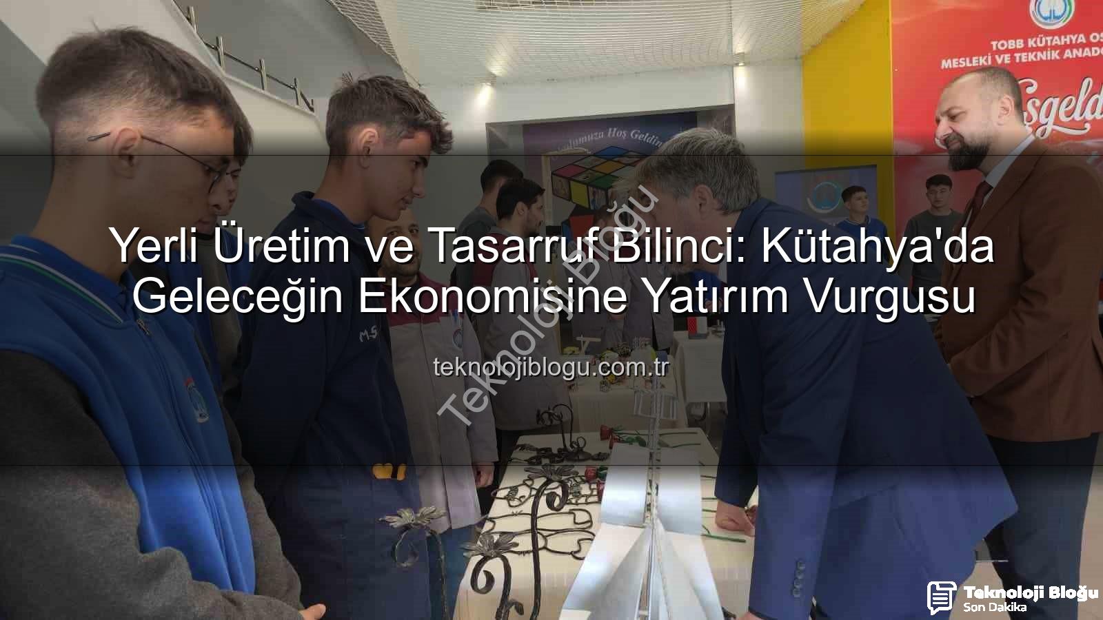 yerli üretim tasarruf bilinci - Yerli Üretim ve Tasarruf Bilinci: Kütahya'da Geleceğin Ekonomisine Yatırım Vurgusu