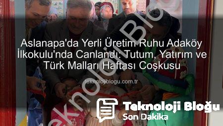 Aslanapa’da Yerli Üretim Ruhu Adaköy İlkokulu’nda Canlandı: Tutum, Yatırım ve Türk Malları Haftası Coşkusu