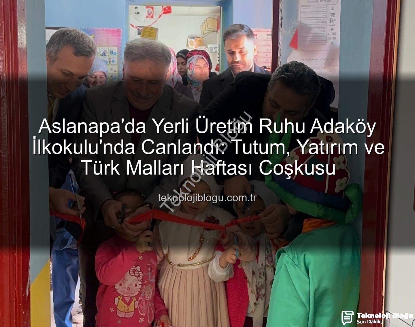 Yerli Malı Haftası - Aslanapa'da Yerli Üretim Ruhu Adaköy İlkokulu'nda Canlandı: Tutum, Yatırım ve Türk Malları Haftası Coşkusu