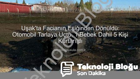 Uşak’ta Korkunç Kaza: Aynı Aileden 1 Bebek, 5 Kişi Tarlaya Devrilen Otomobilde Yaralandı