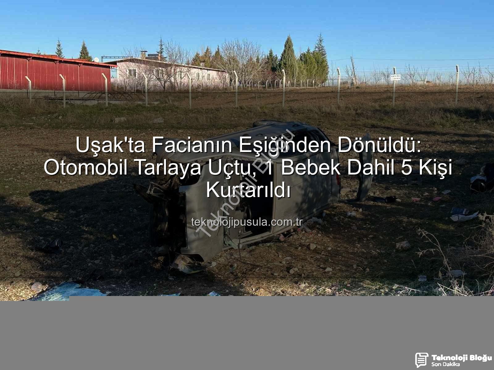 Uşak trafik kazası - Uşak'ta Korkunç Kaza: Aynı Aileden 1 Bebek, 5 Kişi Tarlaya Devrilen Otomobilde Yaralandı