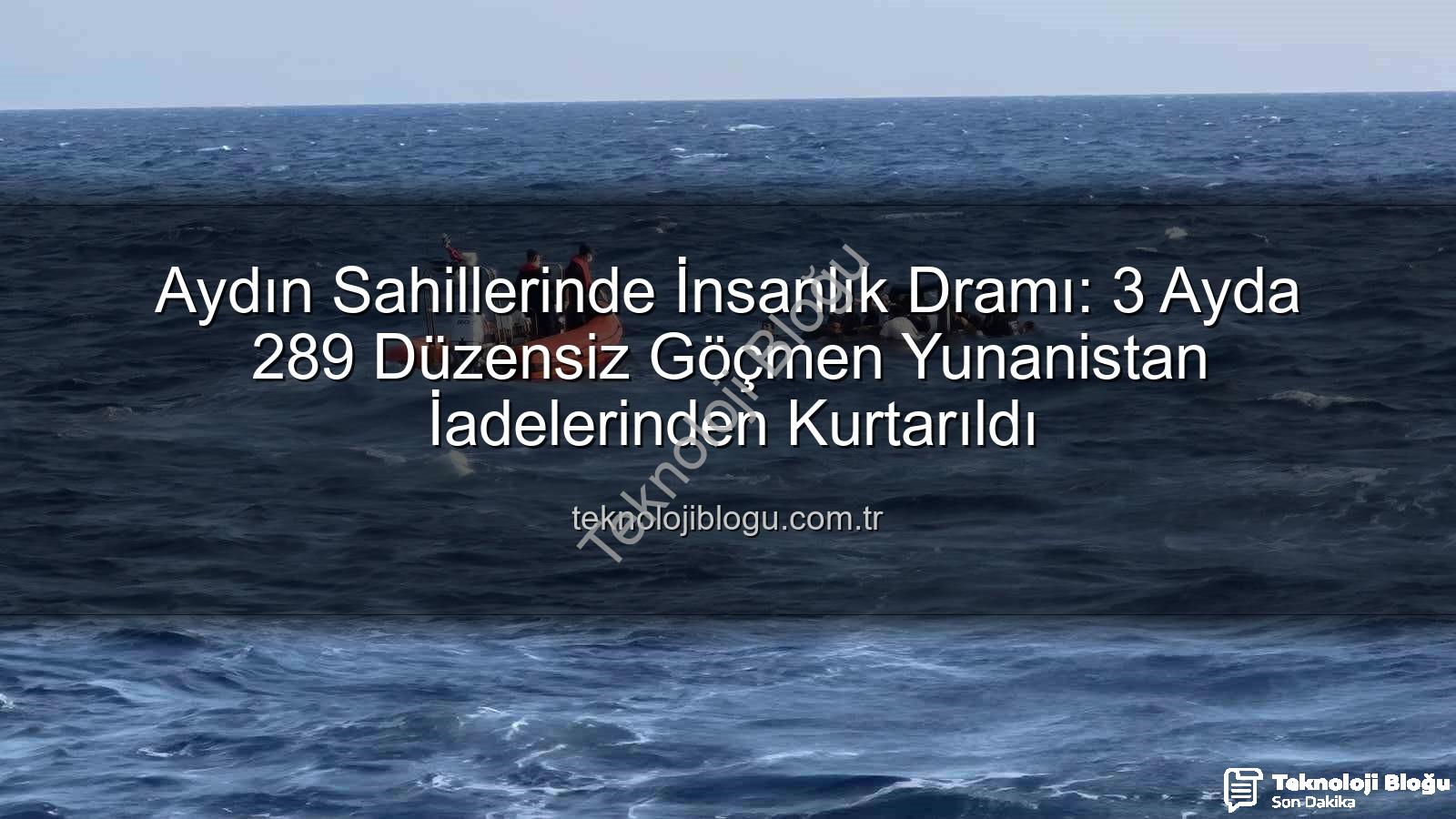 düzensiz göçmen kurtarma - Aydın Sahillerinde İnsanlık Dramı: 3 Ayda 289 Düzensiz Göçmen Yunanistan İadelerinden Kurtarıldı
