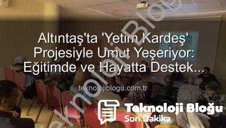 Altıntaş’ta ‘Yetim Kardeş’ Projesiyle Umut Yeşeriyor: Eğitimde ve Hayatta Destek Vurgusu