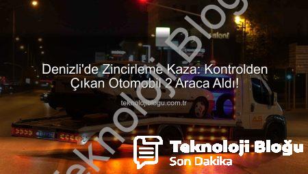 Denizli’de Zincirleme Kaza: Kontrolden Çıkan Otomobil 2 Araca Aldı!