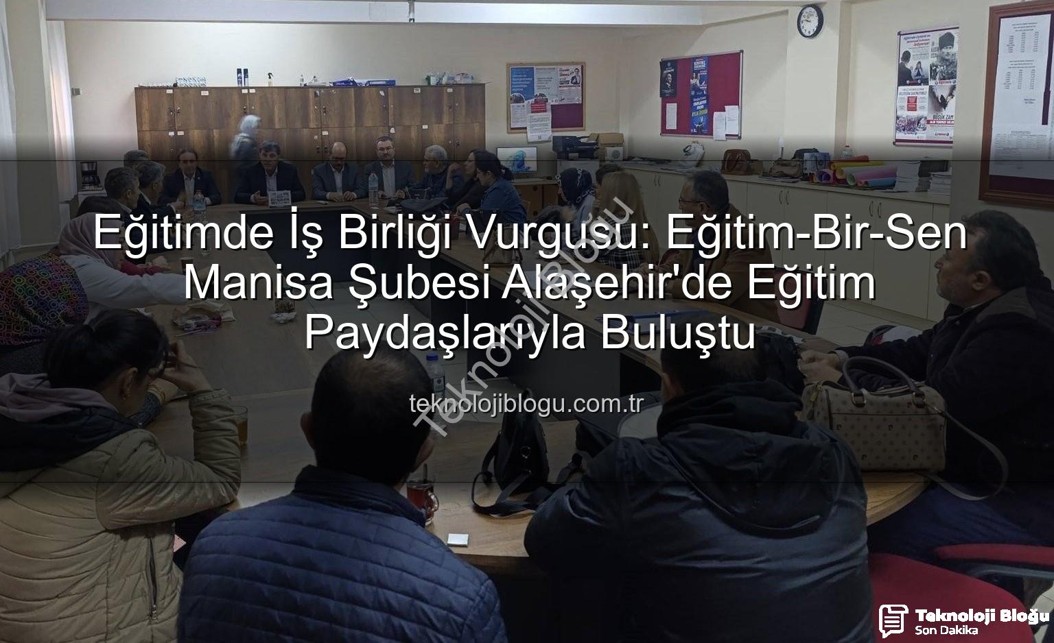 Eğitim paydaşları - Eğitimde İş Birliği Vurgusu: Eğitim-Bir-Sen Manisa Şubesi Alaşehir'de Eğitim Paydaşlarıyla Buluştu