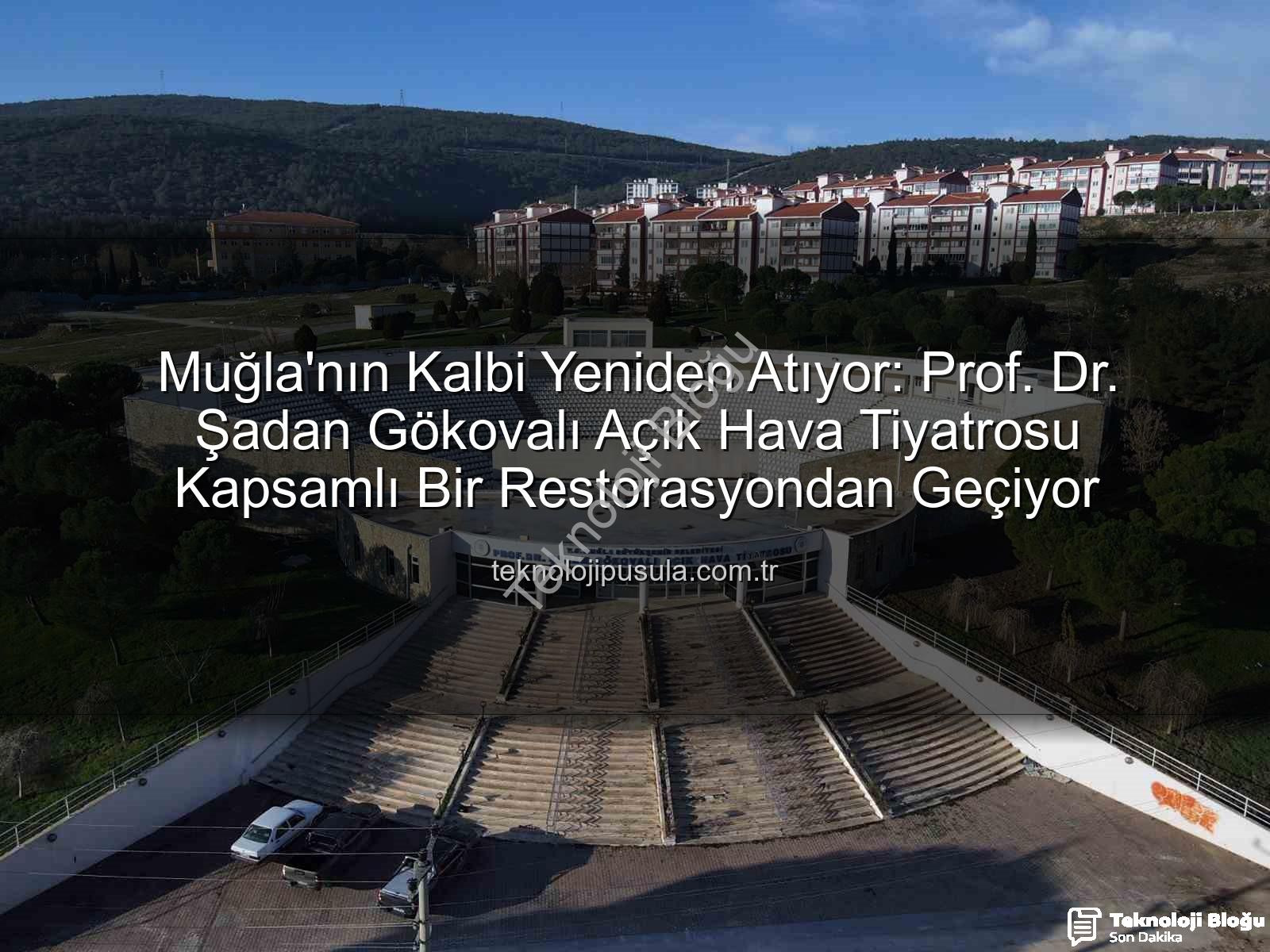 Şadan Gökovalı Açık Hava Tiyatrosu - Muğla'da Sanatın Kalbi Yeniden Atacak: Prof. Dr. Şadan Gökovalı Açık Hava Tiyatrosu Kapsamlı Bir Restorasyondan Geçiyor