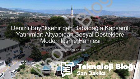 Denizli Büyükşehir’den Babadağ’a Kapsamlı Yatırımlar: Altyapıdan Sosyal Desteklere Modernleşme Hamlesi
