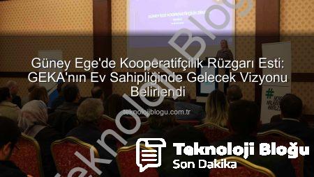 Güney Ege’de Kooperatifçilik Rüzgarı Esti: GEKA’nın Ev Sahipliğinde Gelecek Vizyonu Belirlendi