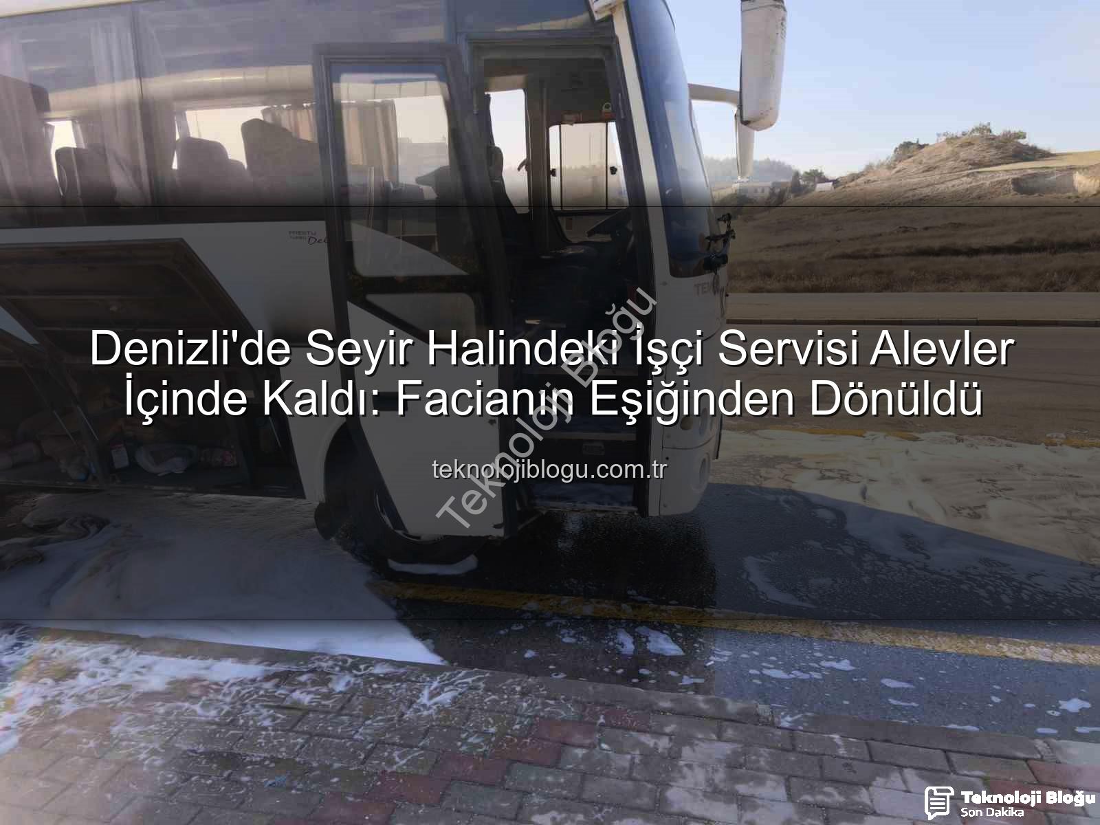 işçi servisi yangını - Denizli'de Seyir Halindeki İşçi Servisi Alevler İçinde Kaldı: Facianın Eşiğinden Dönüldü