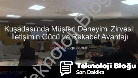 Kuşadası’nda Müşteri Deneyimi Zirvesi: İletişimin Gücü ve Rekabet Avantajı