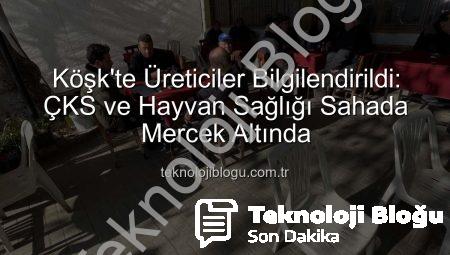 Köşk’te Üreticiler Bilgilendirildi: ÇKS ve Hayvan Sağlığı Sahada Mercek Altında