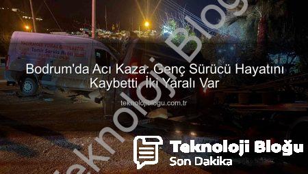 Bodrum’da Acı Kaza: Genç Sürücü Hayatını Kaybetti, İki Yaralı Var
