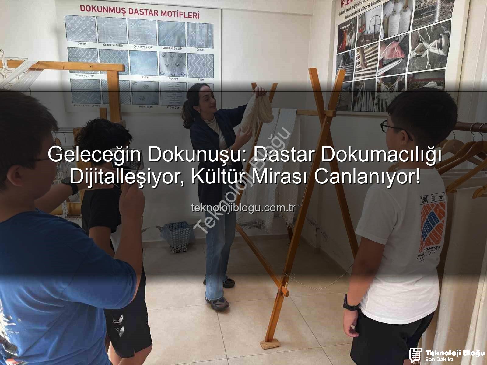 dastar dokumacılığı - Geleceğin Dokunuşu: Dastar Dokumacılığı Dijitalleşiyor, Kültür Mirası Canlanıyor!