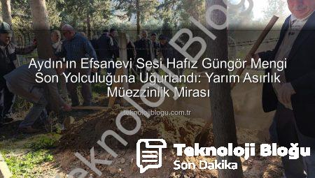 Aydın’ın Efsanevi Sesi Hafız Güngör Mengi Son Yolculuğuna Uğurlandı: Yarım Asırlık Müezzinlik Mirası