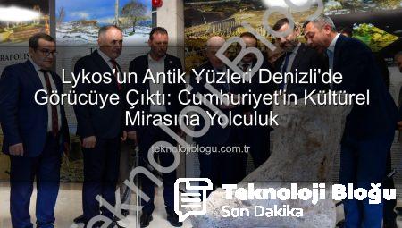 Lykos’un Antik Yüzleri Denizli’de Görücüye Çıktı: Cumhuriyet’in Kültürel Mirasına Yolculuk