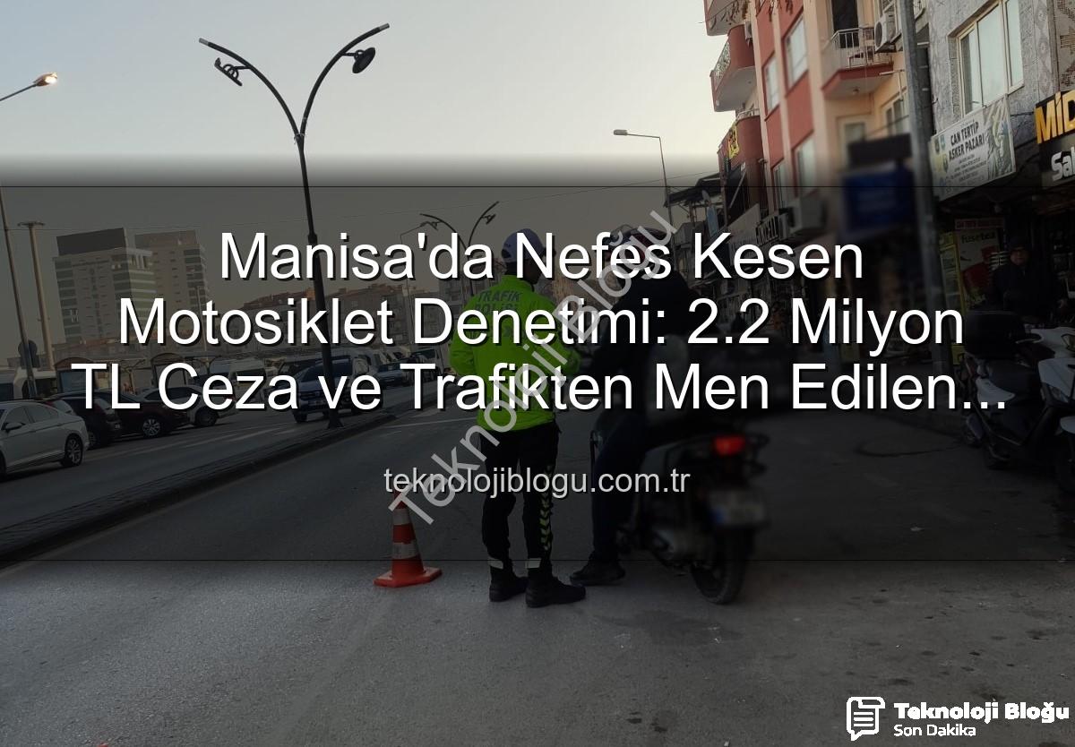 motosiklet denetimi - Manisa'da Nefes Kesen Motosiklet Denetimi: 2.2 Milyon TL Ceza ve Trafikten Men Edilen Araçlar
