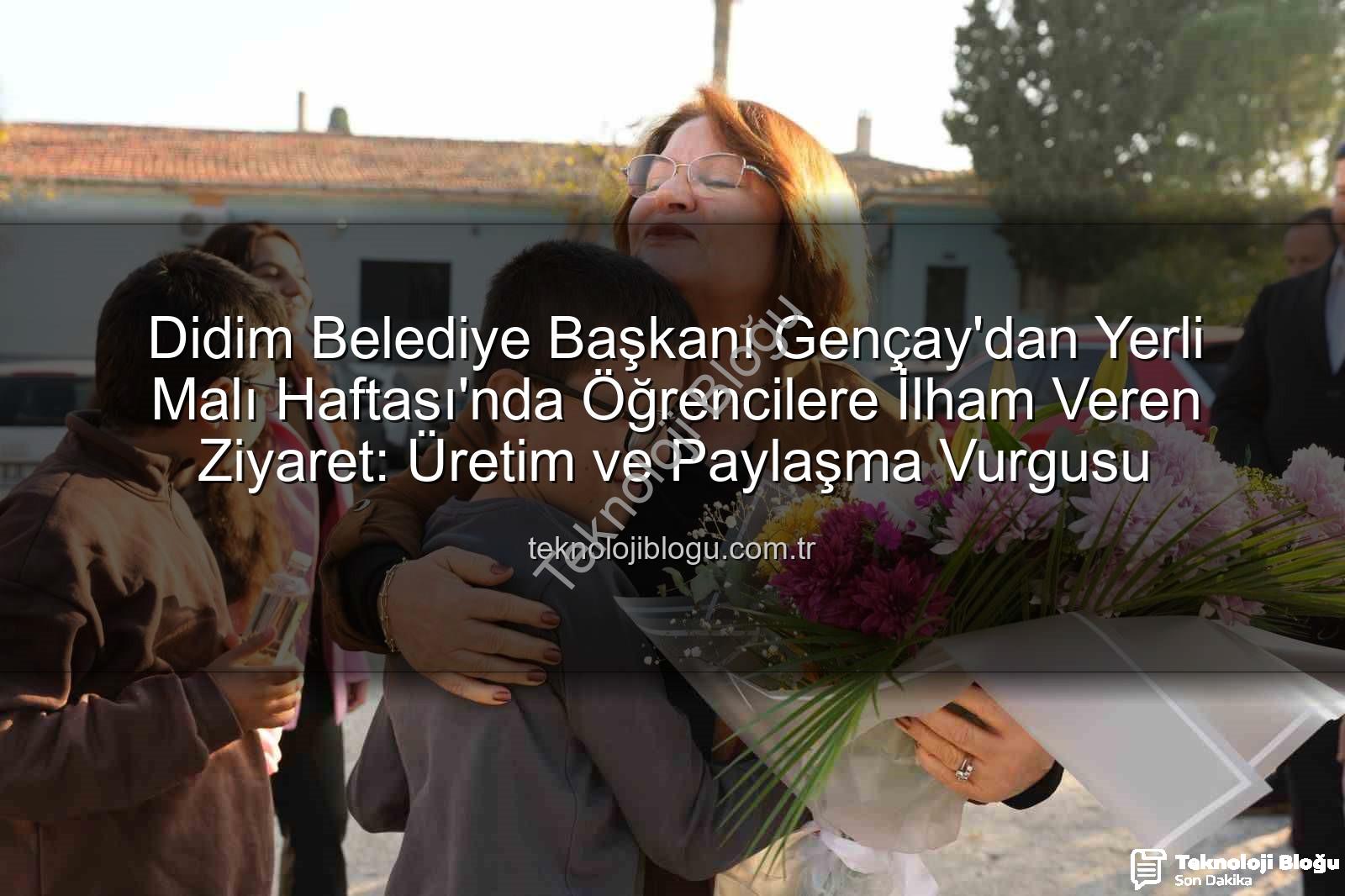 yerli üretim - Didim Belediye Başkanı Gençay'dan Yerli Malı Haftası'nda Öğrencilere İlham Veren Ziyaret: Üretim ve Paylaşma Vurgusu