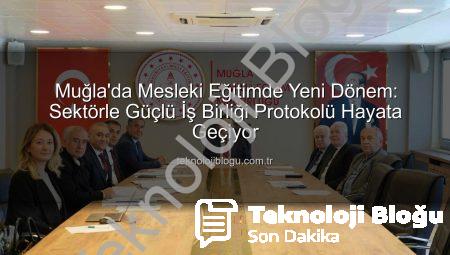Muğla’da Mesleki Eğitimde Yeni Dönem: Sektörle Güçlü İş Birliği Protokolü Hayata Geçiyor